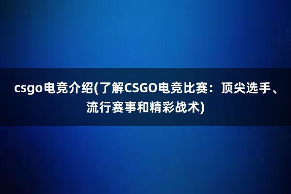 csgo电竞介绍(了解CSGO电竞比赛：顶尖选手、流行赛事和精彩战术)