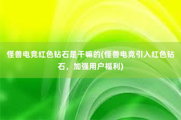 怪兽电竞红色钻石是干嘛的(怪兽电竞引入红色钻石，加强用户福利)