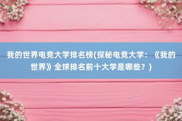 我的世界电竞大学排名榜(探秘电竞大学：《我的世界》全球排名前十大学是哪些？)