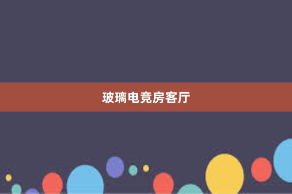 玻璃电竞房客厅