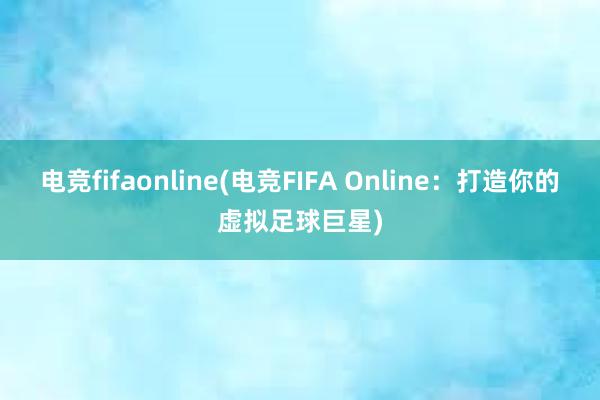 电竞fifaonline(电竞FIFA Online：打造你的虚拟足球巨星)