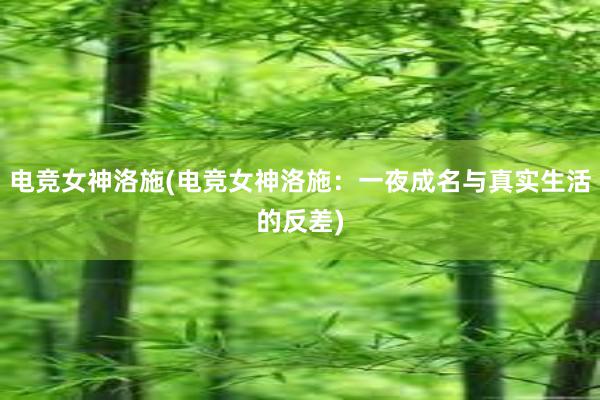 电竞女神洛施(电竞女神洛施：一夜成名与真实生活的反差)