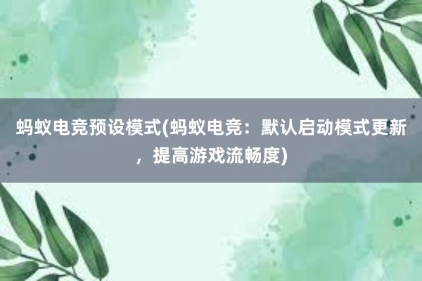 蚂蚁电竞预设模式(蚂蚁电竞：默认启动模式更新，提高游戏流畅度)