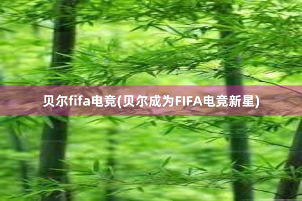 贝尔fifa电竞(贝尔成为FIFA电竞新星)