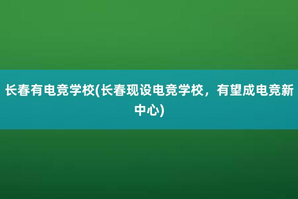 长春有电竞学校(长春现设电竞学校，有望成电竞新中心)