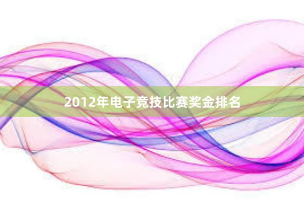 2012年电子竞技比赛奖金排名