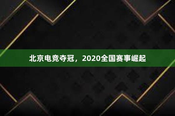 北京电竞夺冠，2020全国赛事崛起