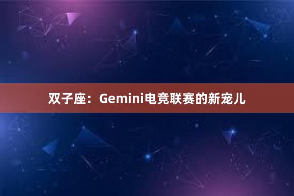 双子座：Gemini电竞联赛的新宠儿