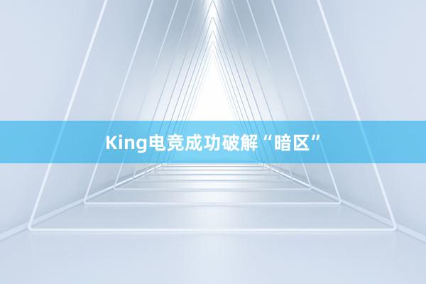 King电竞成功破解“暗区”