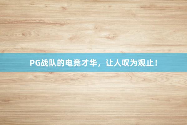 PG战队的电竞才华，让人叹为观止！