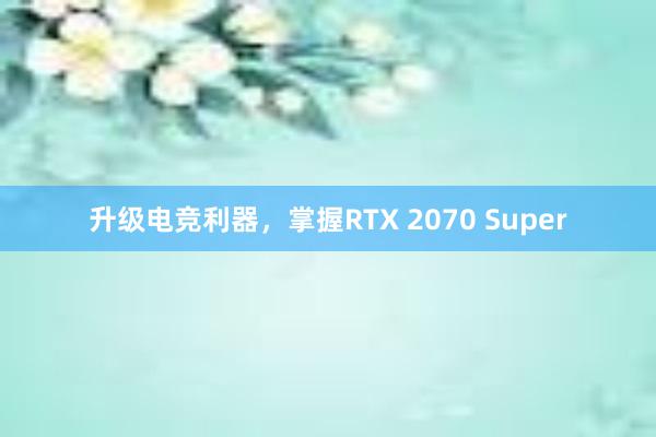 升级电竞利器，掌握RTX 2070 Super