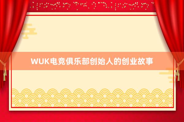 WUK电竞俱乐部创始人的创业故事