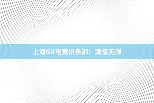 上海GX电竞俱乐部：激情无限