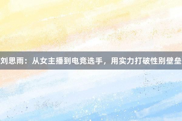 刘思雨：从女主播到电竞选手，用实力打破性别壁垒