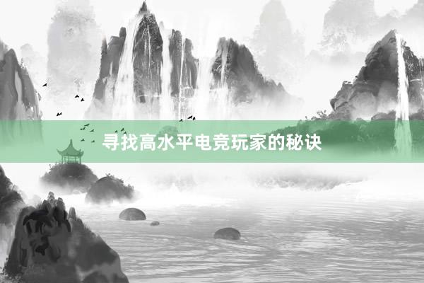 寻找高水平电竞玩家的秘诀