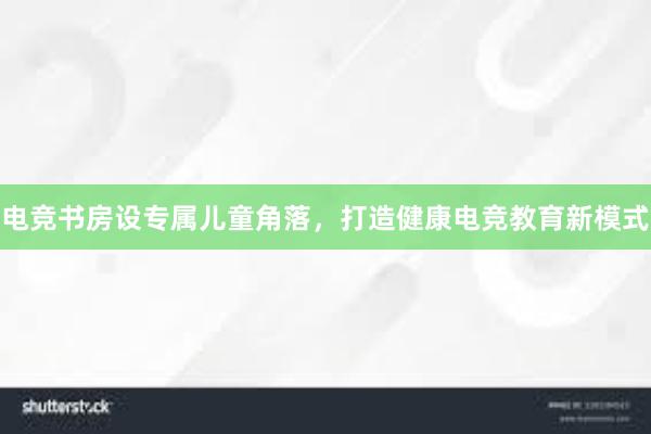 电竞书房设专属儿童角落，打造健康电竞教育新模式