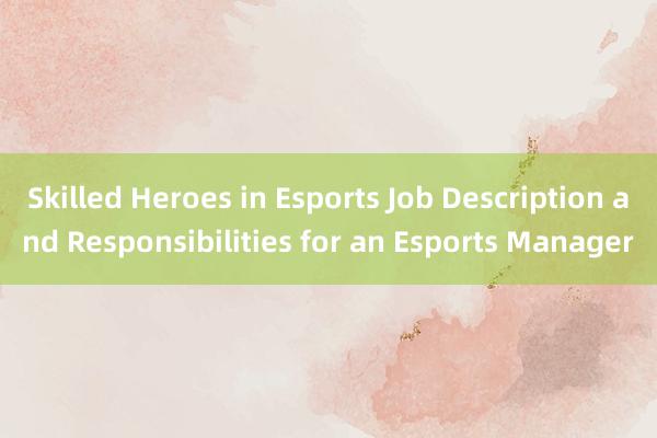 Skilled Heroes in Esports Job Description and Responsibilities for an Esports Manager